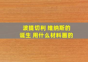 波提切利 维纳斯的诞生 用什么材料画的